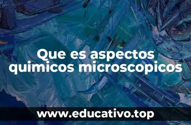 Que es aspectos quimicos microscopicos