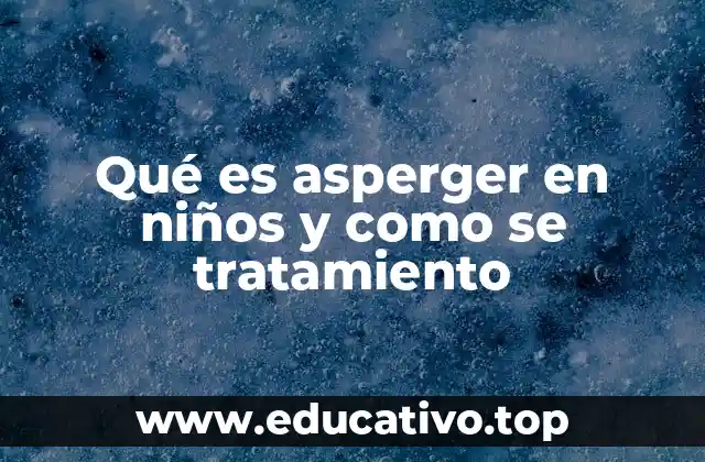 Qué es asperger en niños y como se tratamiento