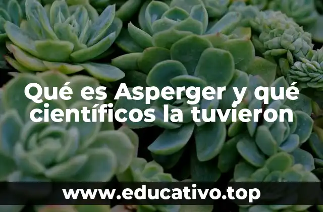 Qué es Asperger y qué científicos la tuvieron