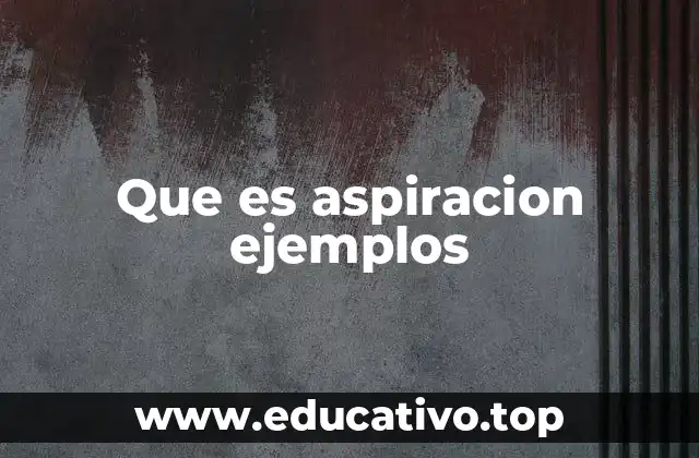 Que es aspiracion ejemplos