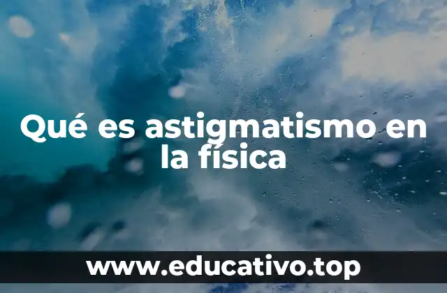 Qué es astigmatismo en la física