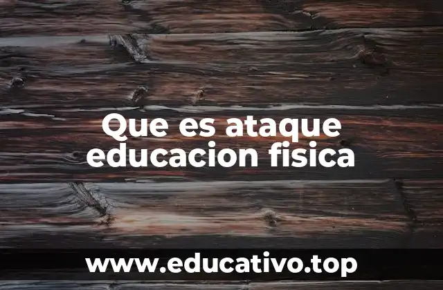 Que es ataque educacion fisica