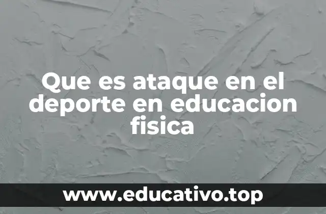 Que es ataque en el deporte en educacion fisica