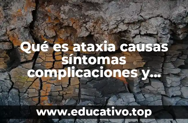 Qué es ataxia causas síntomas complicaciones y tratamiento