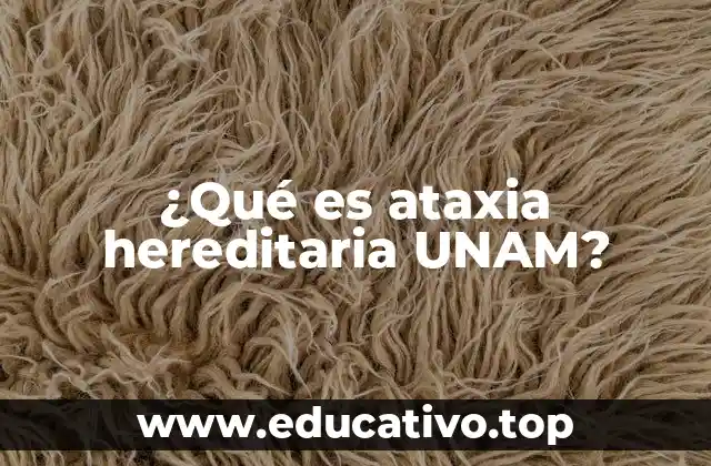 ¿Qué es ataxia hereditaria UNAM?