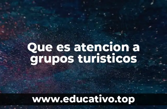 Que es atencion a grupos turisticos