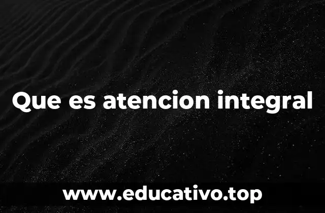 Que es atencion integral