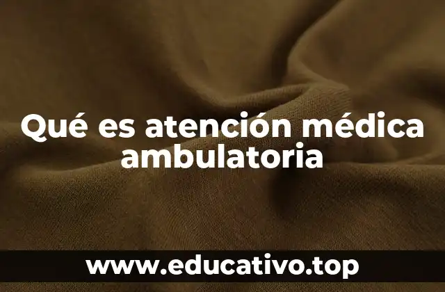 Qué es atención médica ambulatoria