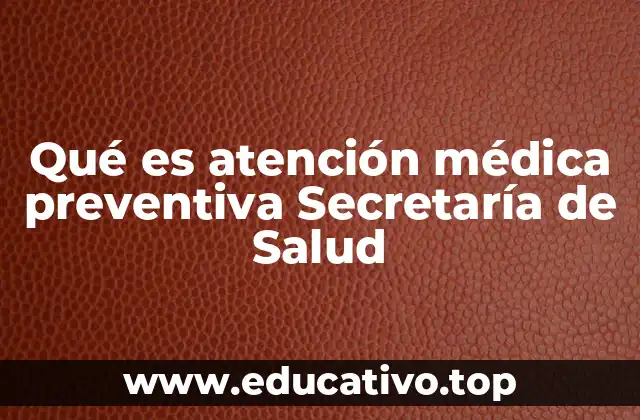 Qué es atención médica preventiva Secretaría de Salud