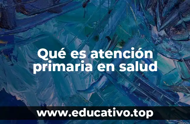 Qué es atención primaria en salud