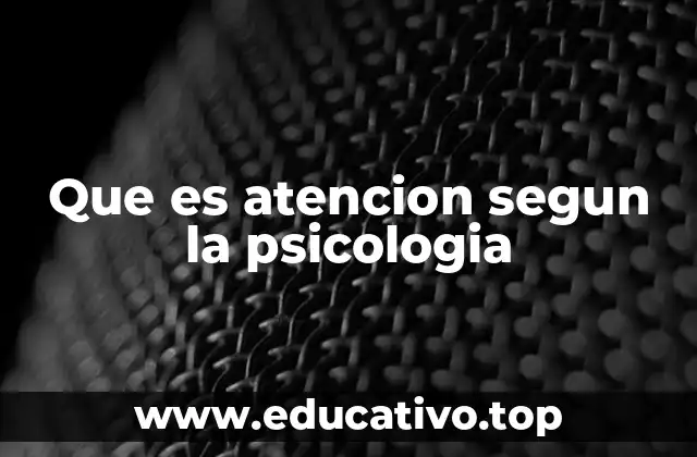 Que es atencion segun la psicologia