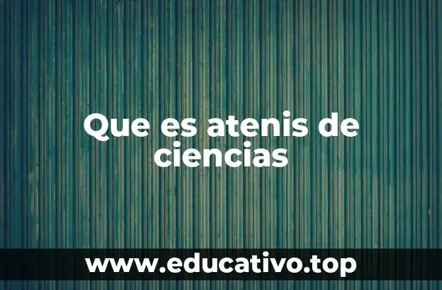 Que es atenis de ciencias