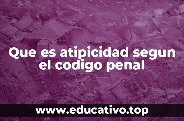 Que es atipicidad segun el codigo penal