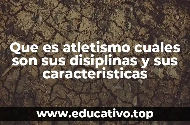 Que es atletismo cuales son sus disiplinas y sus caracteristicas