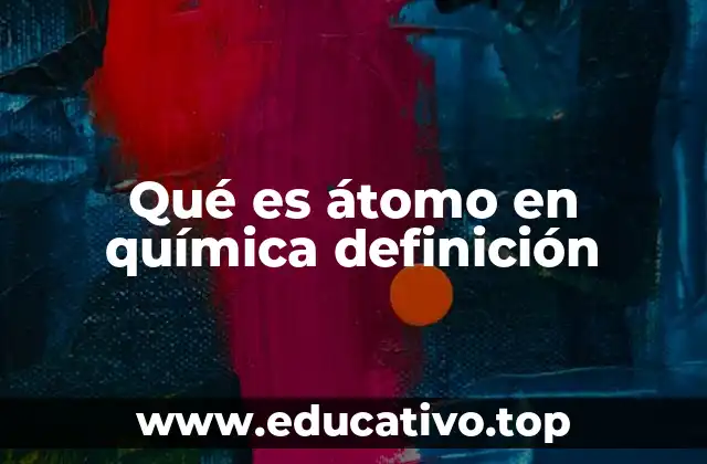 Qué es átomo en química definición