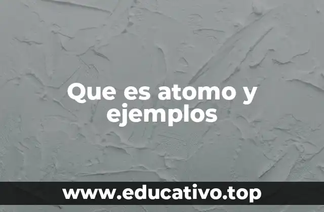 Que es atomo y ejemplos