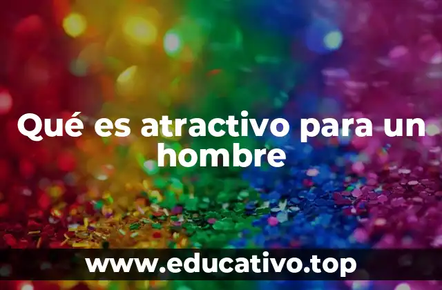 Qué es atractivo para un hombre