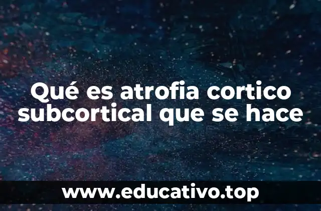 Qué es atrofia cortico subcortical que se hace