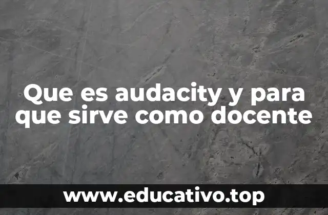 Que es audacity y para que sirve como docente
