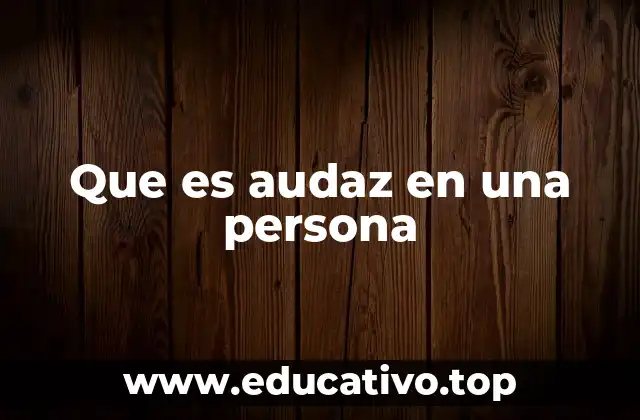 Que es audaz en una persona