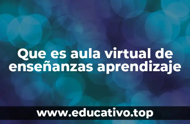 Que es aula virtual de enseñanzas aprendizaje