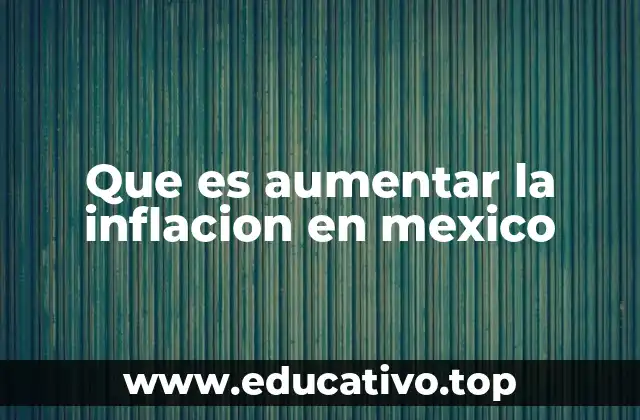 Que es aumentar la inflacion en mexico