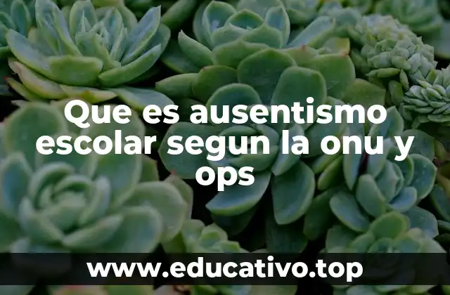Que es ausentismo escolar segun la onu y ops