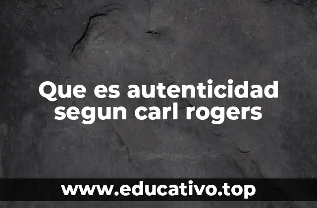 Que es autenticidad segun carl rogers