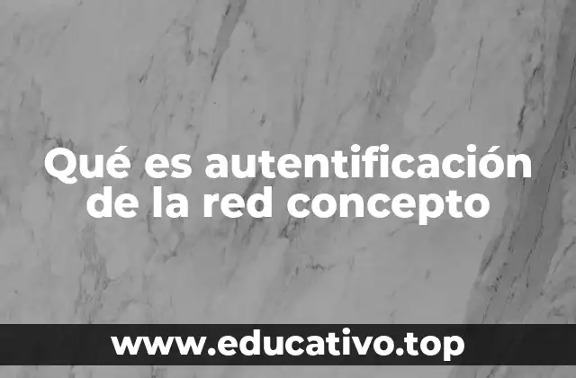 Qué es autentificación de la red concepto