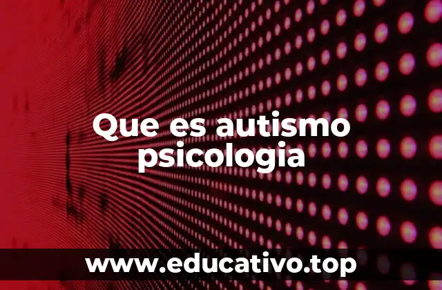 Que es autismo psicologia