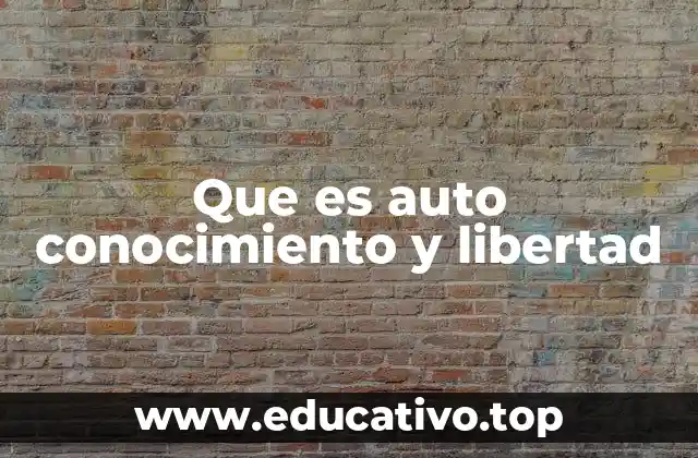 Que es auto conocimiento y libertad