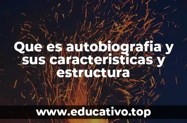 Que es autobiografia y sus caracteristicas y estructura