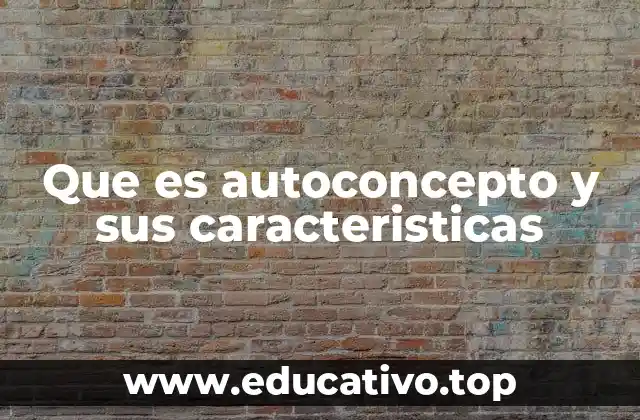 Que es autoconcepto y sus caracteristicas