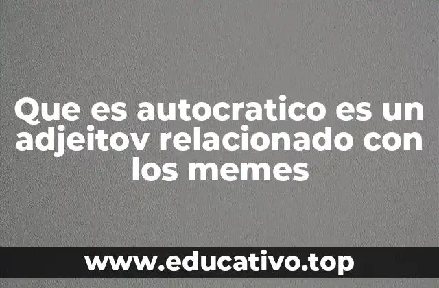 Que es autocratico es un adjeitov relacionado con los memes