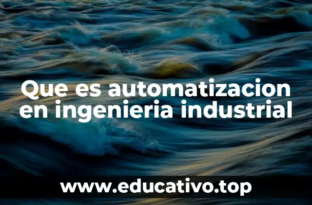Que es automatizacion en ingenieria industrial