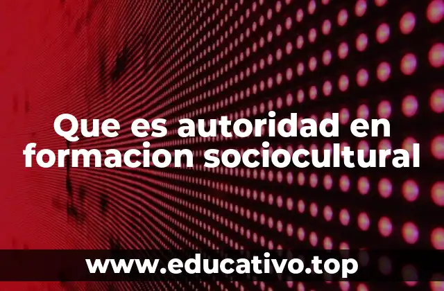 Que es autoridad en formacion sociocultural