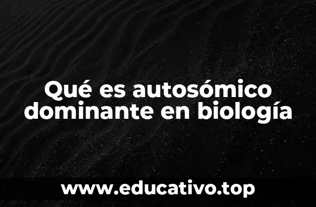 Qué es autosómico dominante en biología