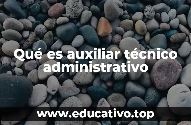 Qué es auxiliar técnico administrativo