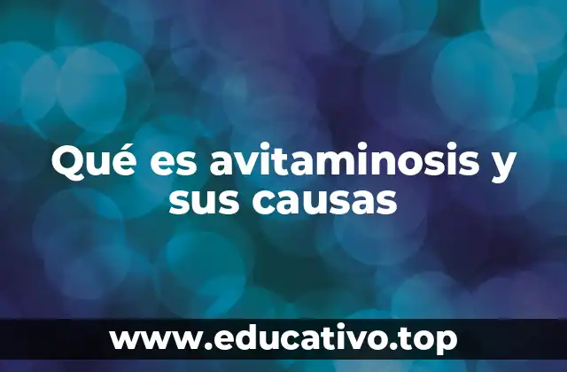 Qué es avitaminosis y sus causas