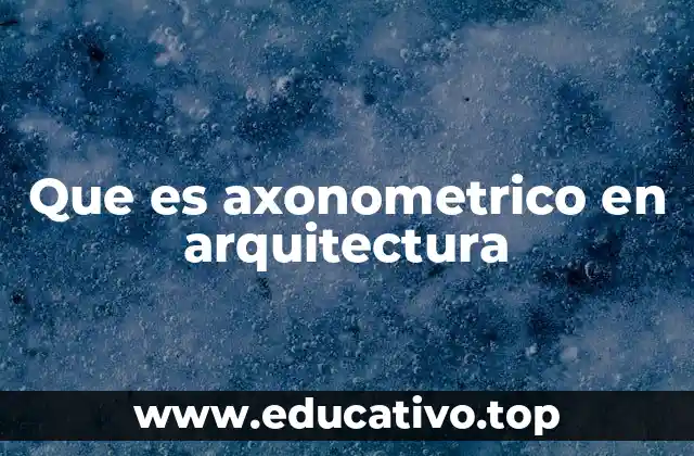 Que es axonometrico en arquitectura