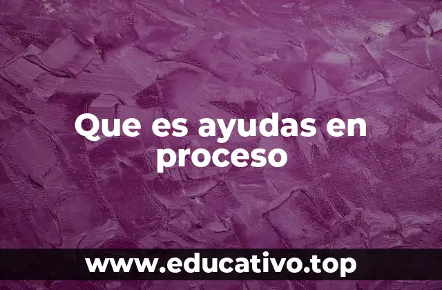 Que es ayudas en proceso