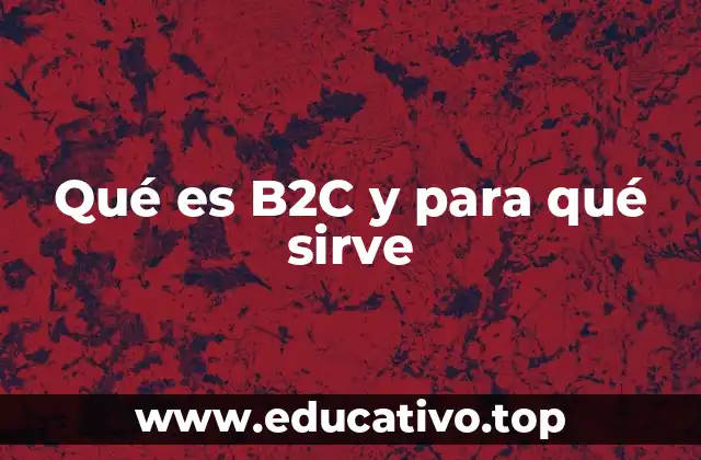 Qué es B2C y para qué sirve