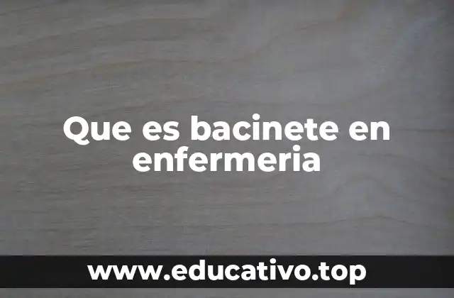Que es bacinete en enfermeria