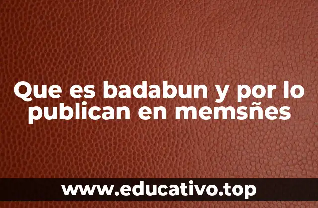 Que es badabun y por lo publican en memsñes