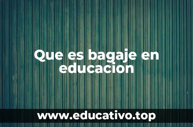 Que es bagaje en educacion