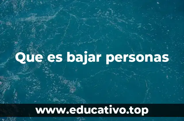 Que es bajar personas