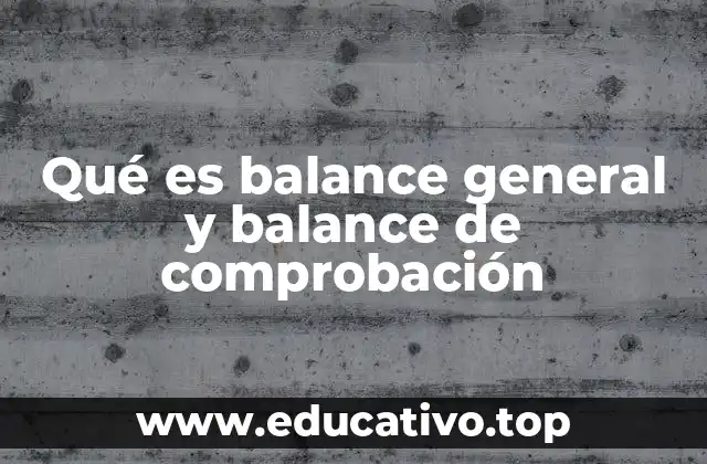 Qué es balance general y balance de comprobación