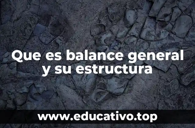 La importancia del balance general en la gestión empresarial