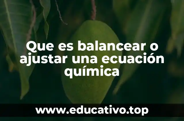 Que es balancear o ajustar una ecuación química