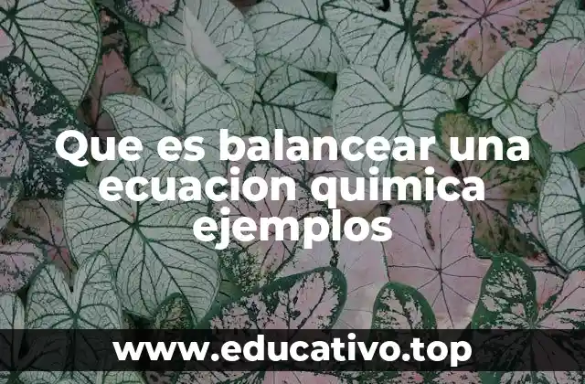 Que es balancear una ecuacion quimica ejemplos